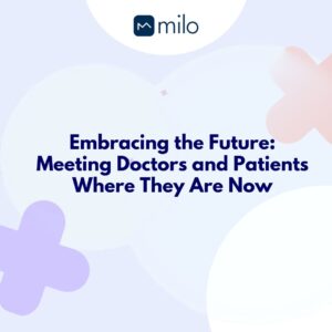 Embracing the Future: Meeting Doctors and Patients Where They Are Now